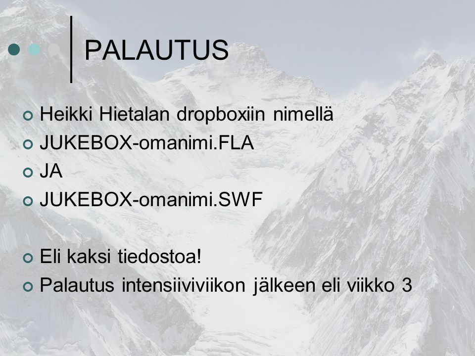 PALAUTUS Heikki Hietalan dropboxiin nimellä JUKEBOX-omanimi.FLA JA JUKEBOX-omanimi.SWF Eli kaksi tiedostoa.