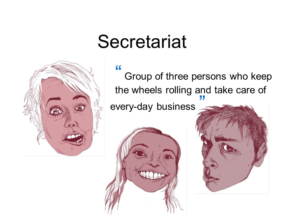 Secretariat Group of three persons who keep the wheels rolling and take care of every-day business