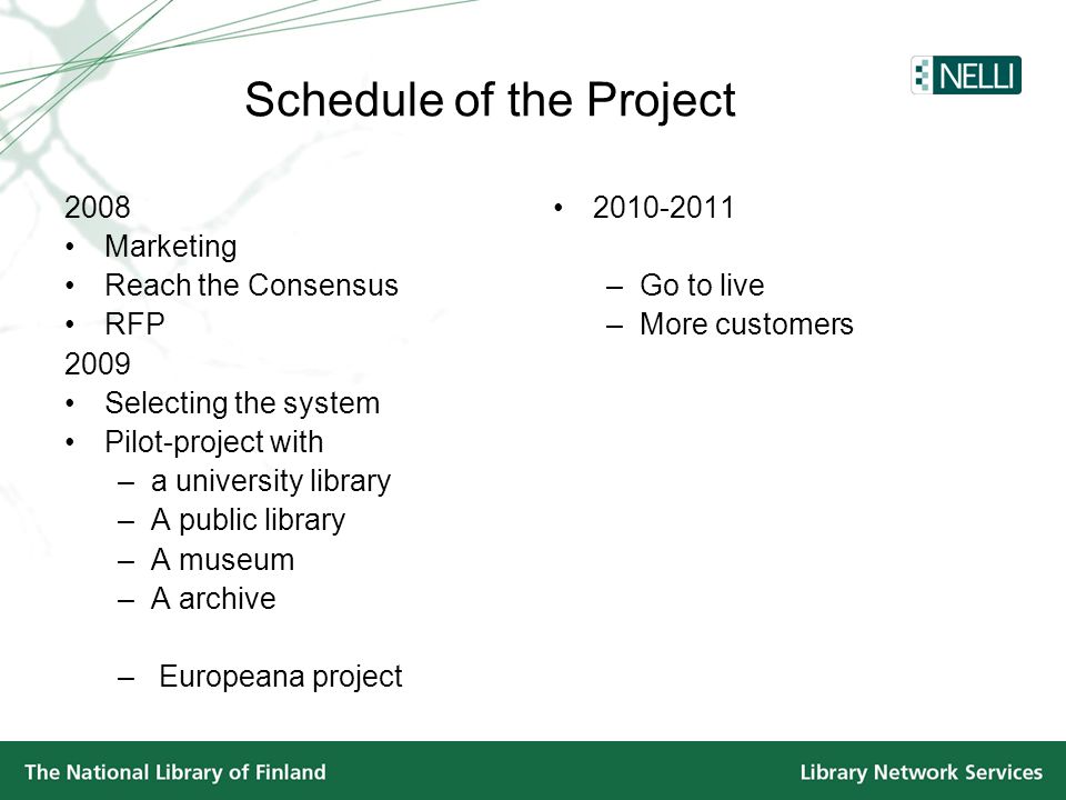 Schedule of the Project 2008 •Marketing •Reach the Consensus •RFP 2009 •Selecting the system •Pilot-project with –a university library –A public library –A museum –A archive – Europeana project • –Go to live –More customers