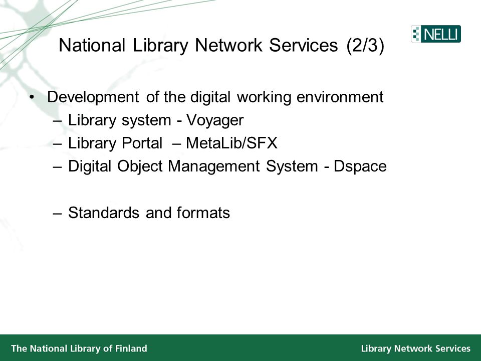 National Library Network Services (2/3) •Development of the digital working environment –Library system - Voyager –Library Portal – MetaLib/SFX –Digital Object Management System - Dspace –Standards and formats