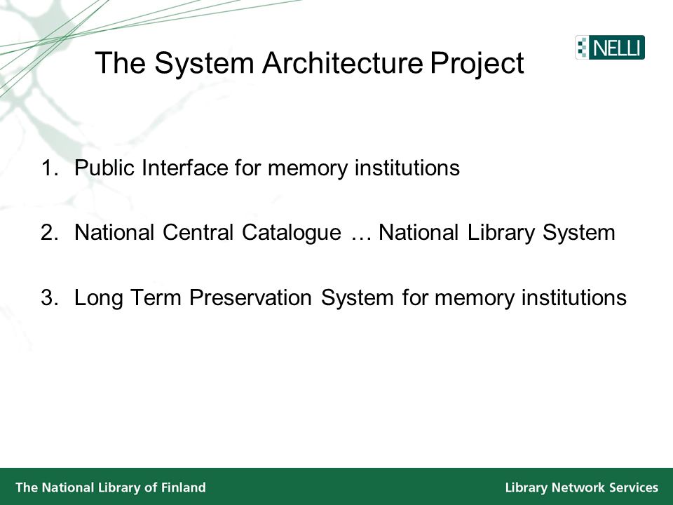 The System Architecture Project 1.Public Interface for memory institutions 2.National Central Catalogue … National Library System 3.Long Term Preservation System for memory institutions