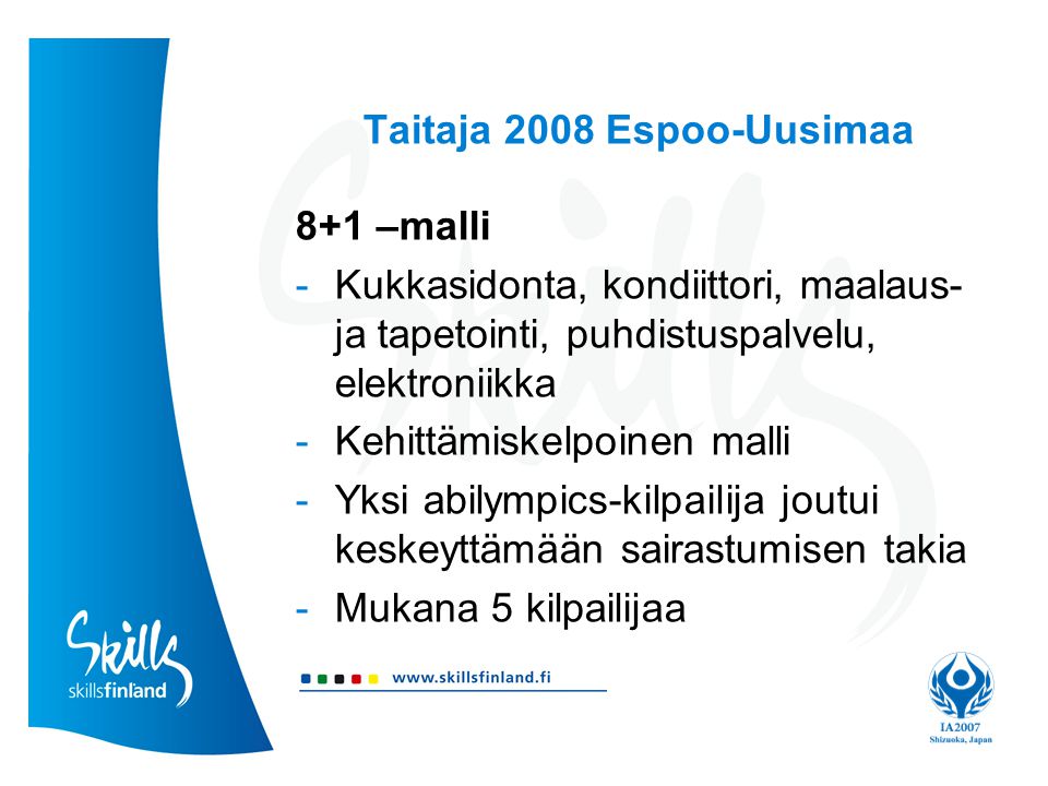 Taitaja 2008 Espoo-Uusimaa 8+1 –malli -Kukkasidonta, kondiittori, maalaus- ja tapetointi, puhdistuspalvelu, elektroniikka -Kehittämiskelpoinen malli -Yksi abilympics-kilpailija joutui keskeyttämään sairastumisen takia -Mukana 5 kilpailijaa