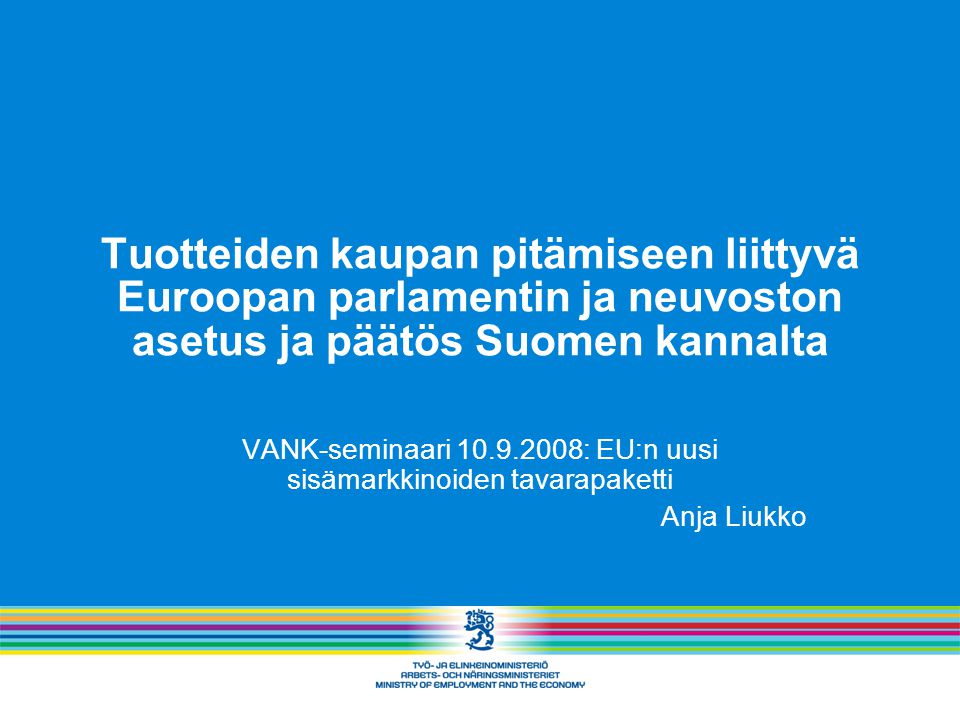 Tuotteiden kaupan pitämiseen liittyvä Euroopan parlamentin ja neuvoston asetus ja päätös Suomen kannalta VANK-seminaari : EU:n uusi sisämarkkinoiden tavarapaketti Anja Liukko