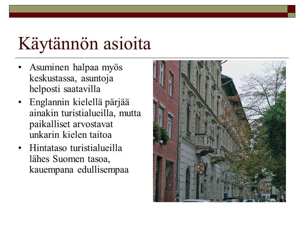 Käytännön asioita •Asuminen halpaa myös keskustassa, asuntoja helposti saatavilla •Englannin kielellä pärjää ainakin turistialueilla, mutta paikalliset arvostavat unkarin kielen taitoa •Hintataso turistialueilla lähes Suomen tasoa, kauempana edullisempaa