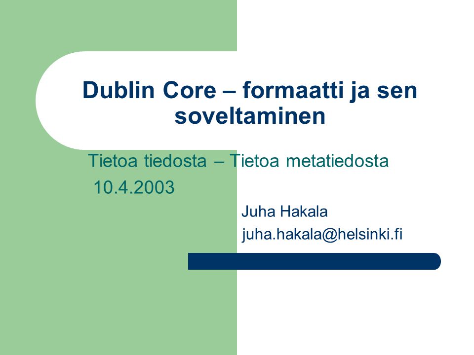 Dublin Core – formaatti ja sen soveltaminen Tietoa tiedosta – Tietoa metatiedosta Juha Hakala
