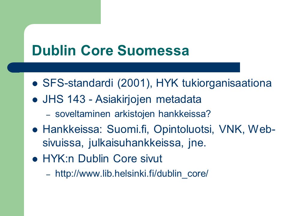Dublin Core Suomessa  SFS-standardi (2001), HYK tukiorganisaationa  JHS Asiakirjojen metadata – soveltaminen arkistojen hankkeissa.