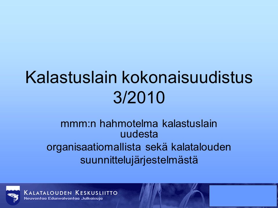 Kalastuslain kokonaisuudistus 3/2010 mmm:n hahmotelma kalastuslain uudesta organisaatiomallista sekä kalatalouden suunnittelujärjestelmästä
