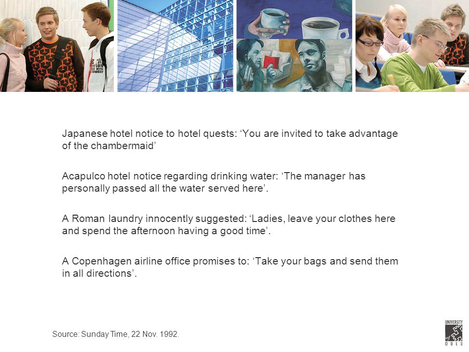 Japanese hotel notice to hotel quests: ‘You are invited to take advantage of the chambermaid’ Acapulco hotel notice regarding drinking water: ‘The manager has personally passed all the water served here’.