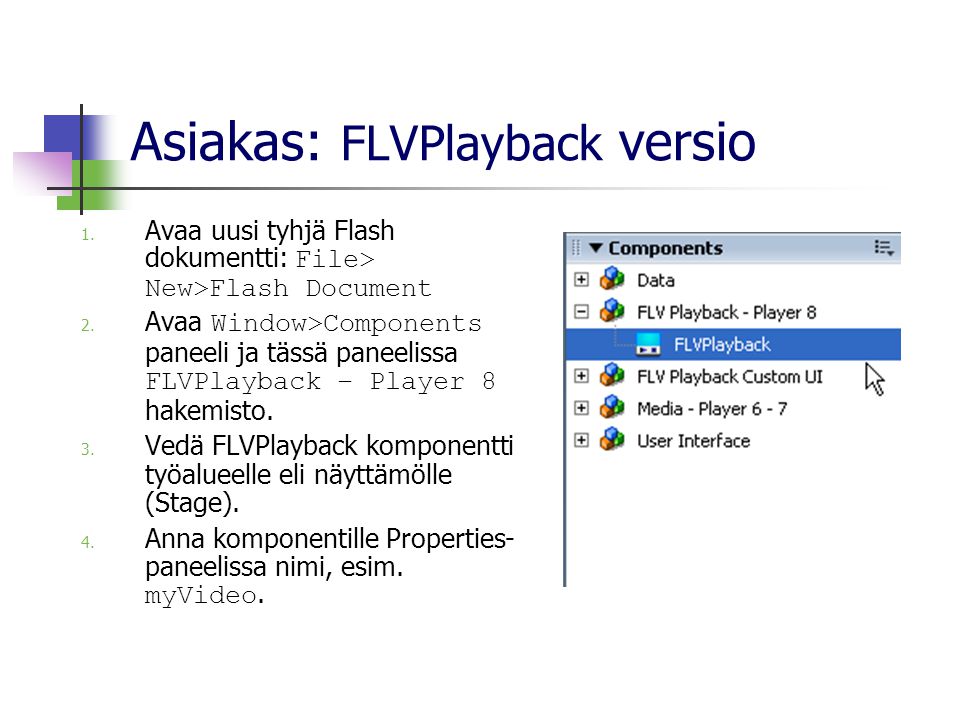 Asiakas: FLVPlayback versio 1. Avaa uusi tyhjä Flash dokumentti: File> New>Flash Document 2.