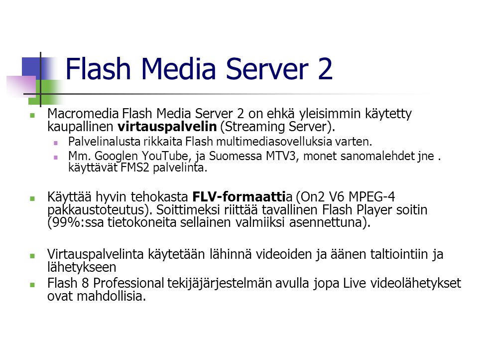Flash Media Server 2  Macromedia Flash Media Server 2 on ehkä yleisimmin käytetty kaupallinen virtauspalvelin (Streaming Server).