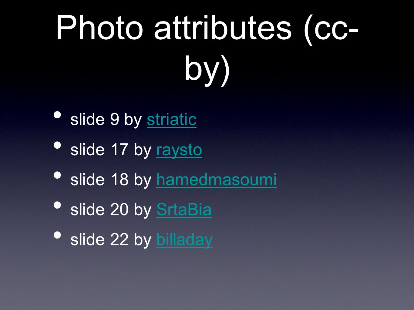 Photo attributes (cc- by) • slide 9 by striaticstriatic • slide 17 by raystoraysto • slide 18 by hamedmasoumihamedmasoumi • slide 20 by SrtaBiaSrtaBia • slide 22 by billadaybilladay