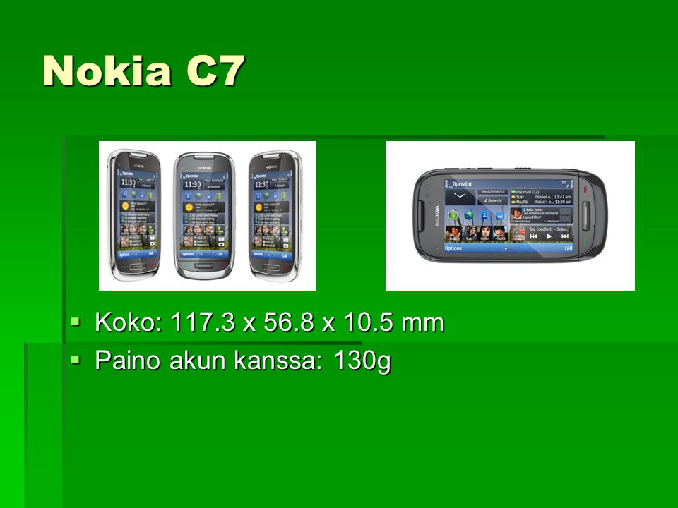 Nokia C7  Koko: x 56.8 x 10.5 mm  Paino akun kanssa: 130g
