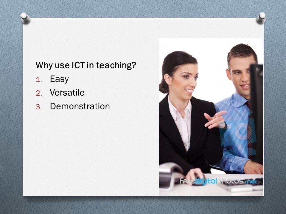 Why use ICT in teaching 1. Easy 2. Versatile 3. Demonstration