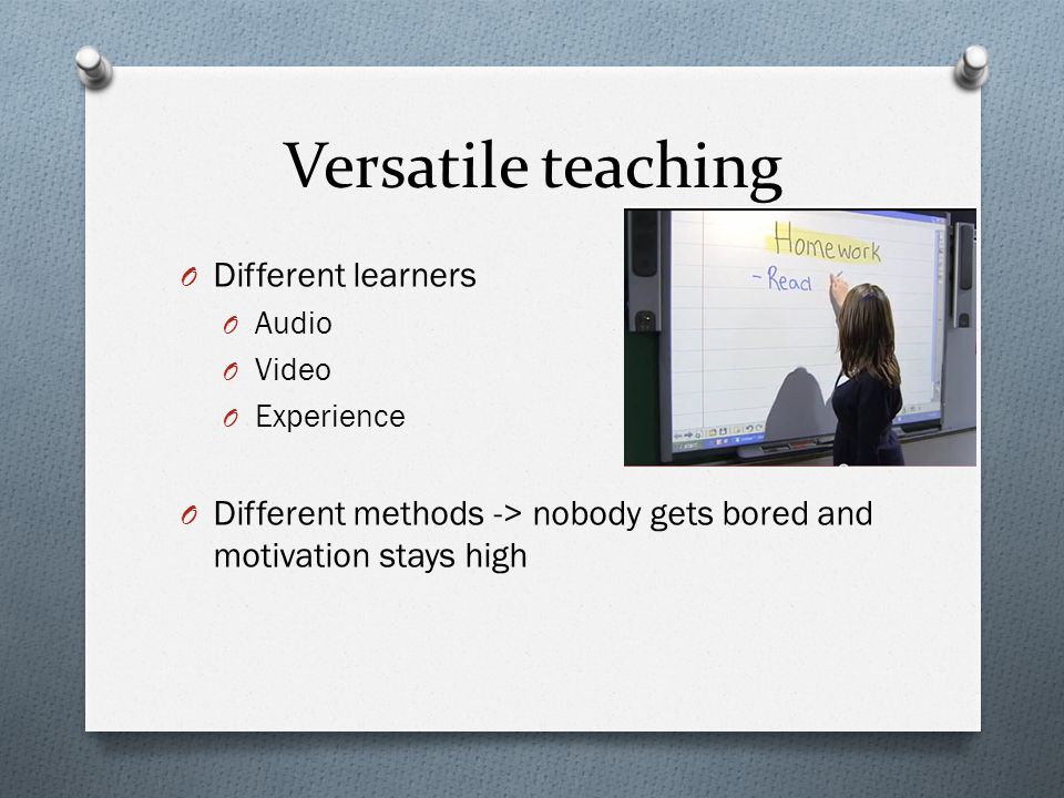Versatile teaching O Different learners O Audio O Video O Experience O Different methods -> nobody gets bored and motivation stays high