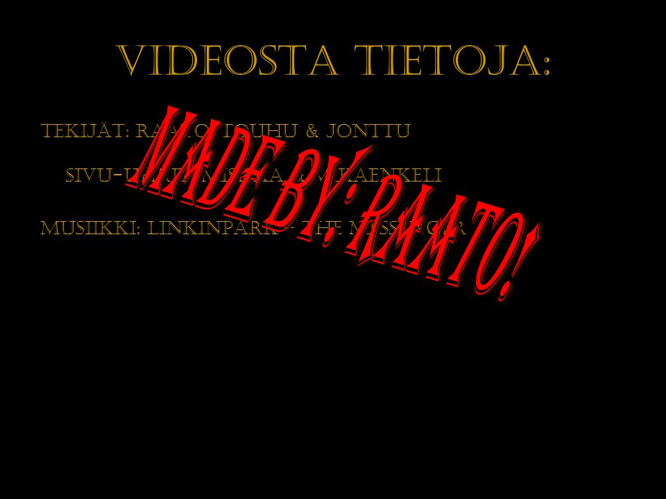 Videosta tietoja: Tekijät: Raato, Touhu & Jonttu Sivu-uhrit: Mishka & Mikaenkeli Musiikki: Linkinpark – The messenger