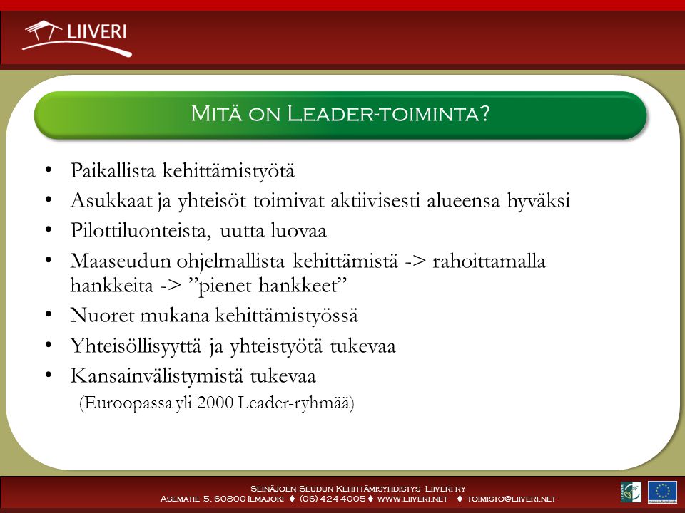 Seinäjoen Seudun Kehittämisyhdistys Liiveri ry Asematie 5, Ilmajoki  (06)     Mitä on Leader-toiminta.