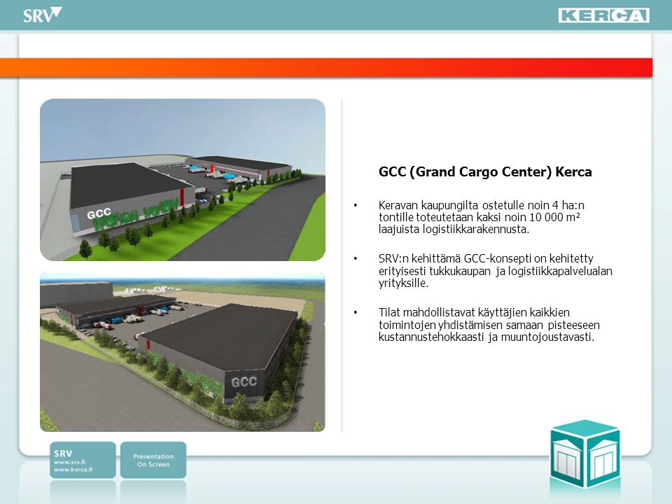 GCC (Grand Cargo Center) Kerca • Keravan kaupungilta ostetulle noin 4 ha:n tontille toteutetaan kaksi noin m² laajuista logistiikkarakennusta.
