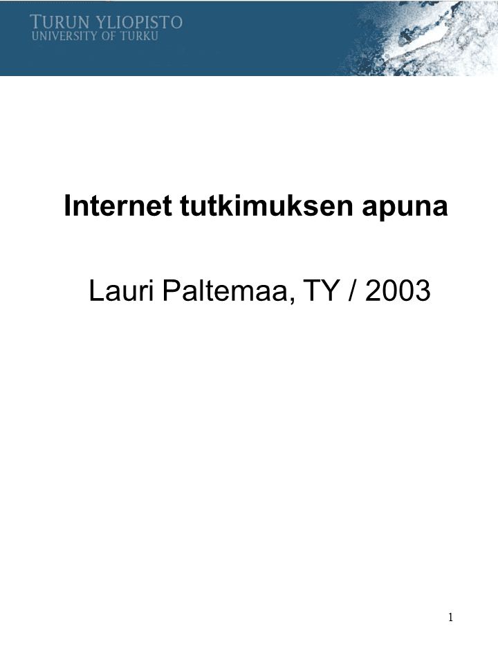1 Internet tutkimuksen apuna Lauri Paltemaa, TY / 2003