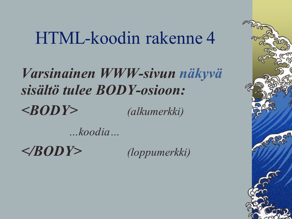 HTML-koodin rakenne 4 Varsinainen WWW-sivun näkyvä sisältö tulee BODY-osioon: (alkumerkki) …koodia… (loppumerkki)