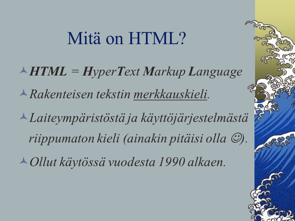 Mitä on HTML.  HTML = HyperText Markup Language  Rakenteisen tekstin merkkauskieli.