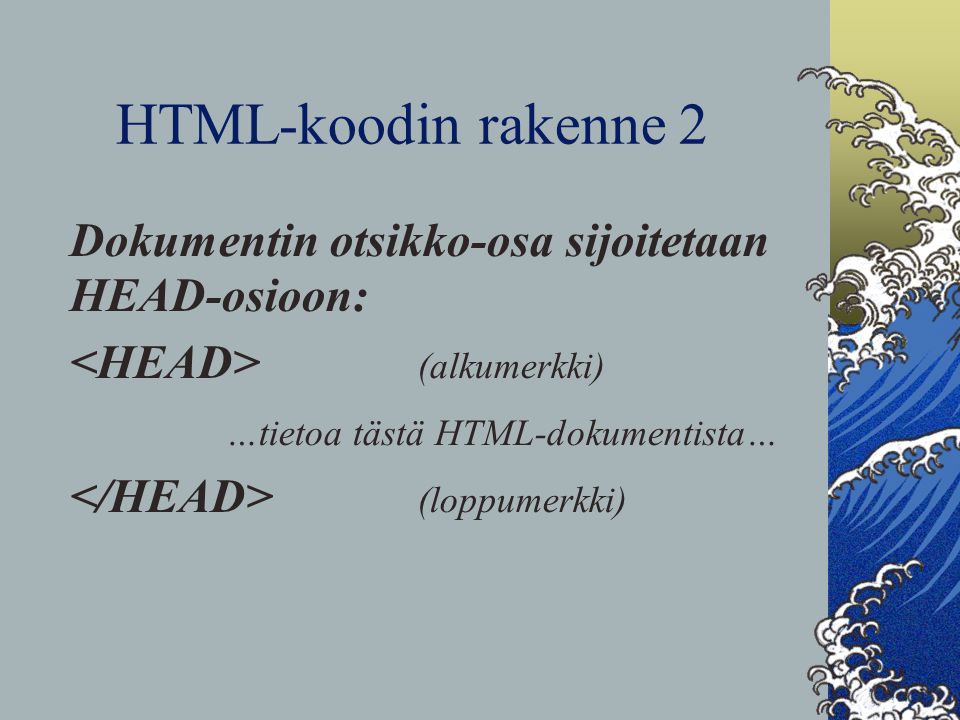 HTML-koodin rakenne 2 Dokumentin otsikko-osa sijoitetaan HEAD-osioon: (alkumerkki) …tietoa tästä HTML-dokumentista… (loppumerkki)