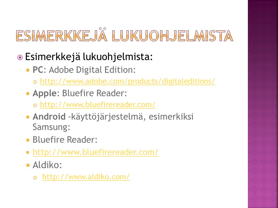  Esimerkkejä lukuohjelmista:  PC: Adobe Digital Edition:    Apple: Bluefire Reader:    Android -käyttöjärjestelmä, esimerkiksi Samsung:  Bluefire Reader:       Aldiko: