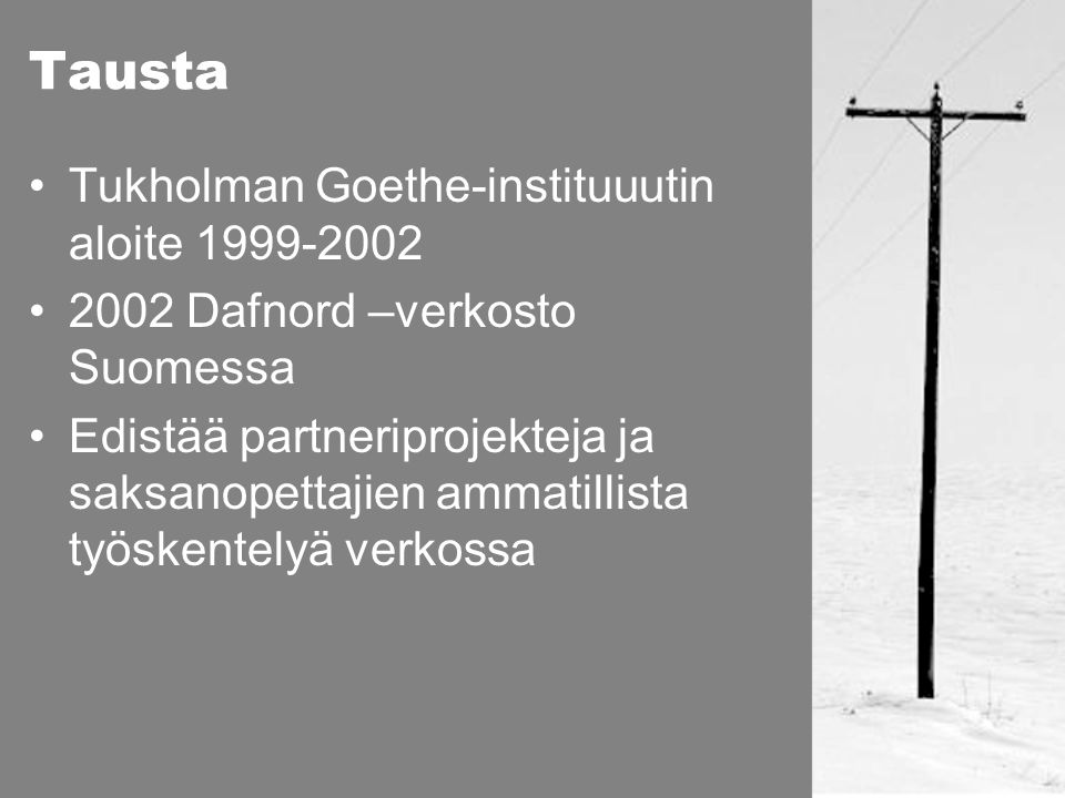 Tausta •Tukholman Goethe-instituuutin aloite •2002 Dafnord –verkosto Suomessa •Edistää partneriprojekteja ja saksanopettajien ammatillista työskentelyä verkossa