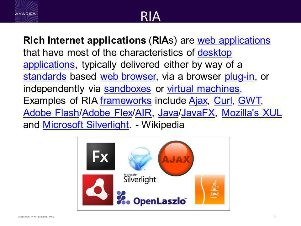 COPYRIGHT BY AVAREA RIA Rich Internet applications (RIAs) are web applications that have most of the characteristics of desktop applications, typically delivered either by way of a standards based web browser, via a browser plug-in, or independently via sandboxes or virtual machines.