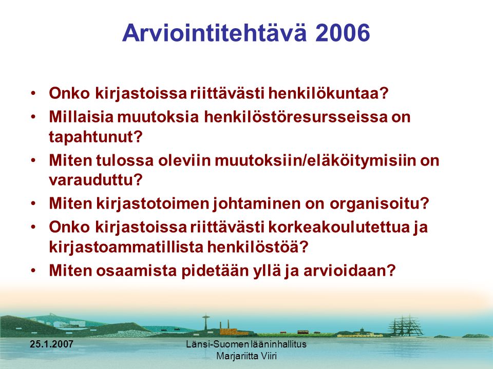 Länsi-Suomen lääninhallitus Marjariitta Viiri Arviointitehtävä 2006 •Onko kirjastoissa riittävästi henkilökuntaa.