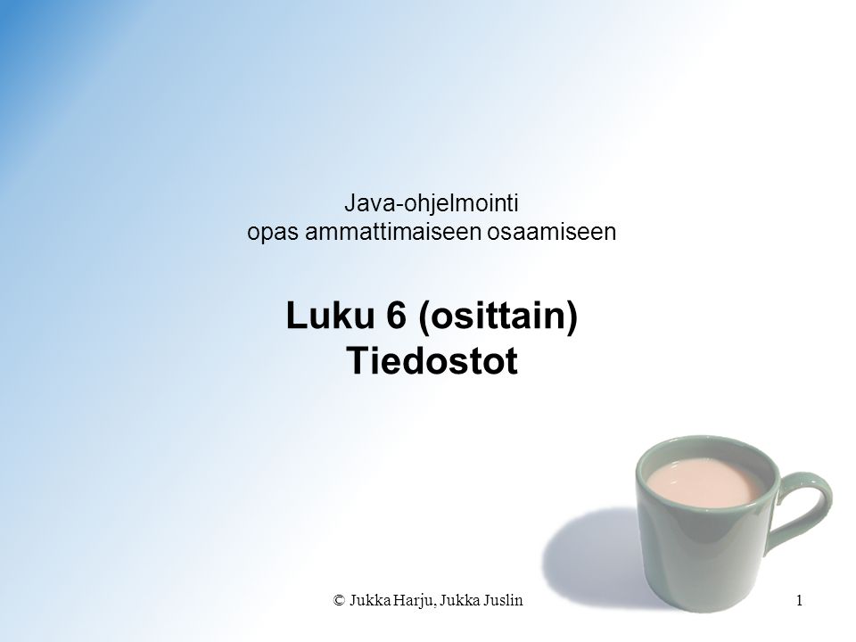 © Jukka Harju, Jukka Juslin1 Java-ohjelmointi opas ammattimaiseen osaamiseen Luku 6 (osittain) Tiedostot