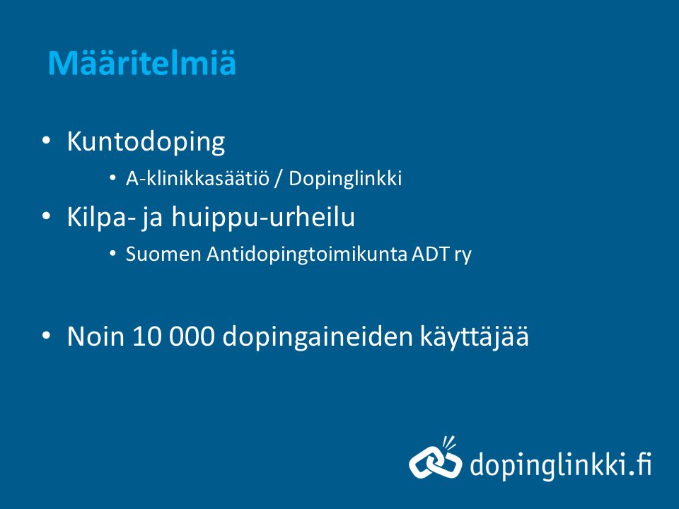 Määritelmiä • Kuntodoping • A-klinikkasäätiö / Dopinglinkki • Kilpa- ja huippu-urheilu • Suomen Antidopingtoimikunta ADT ry • Noin dopingaineiden käyttäjää