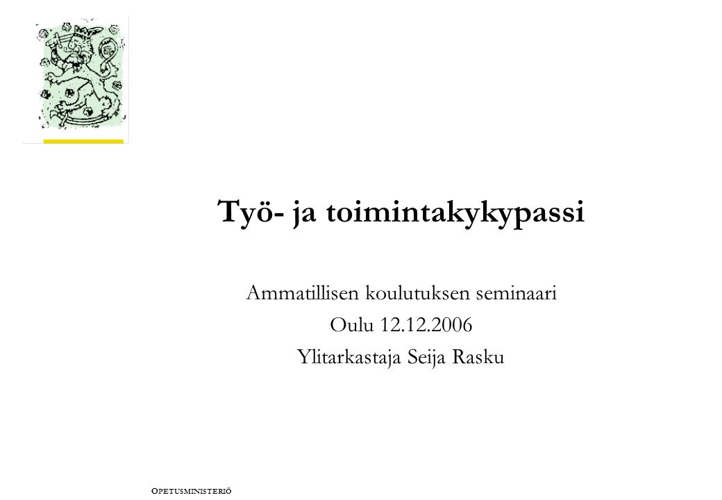 O PETUSMINISTERIÖ Työ- ja toimintakykypassi Ammatillisen koulutuksen seminaari Oulu Ylitarkastaja Seija Rasku