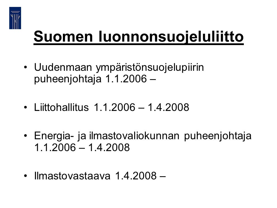 Suomen luonnonsuojeluliitto •Uudenmaan ympäristönsuojelupiirin puheenjohtaja – •Liittohallitus – •Energia- ja ilmastovaliokunnan puheenjohtaja – •Ilmastovastaava –