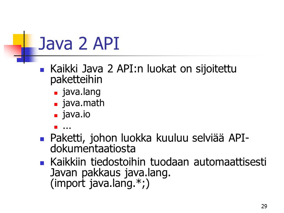 29 Java 2 API  Kaikki Java 2 API:n luokat on sijoitettu paketteihin  java.lang  java.math  java.io ...