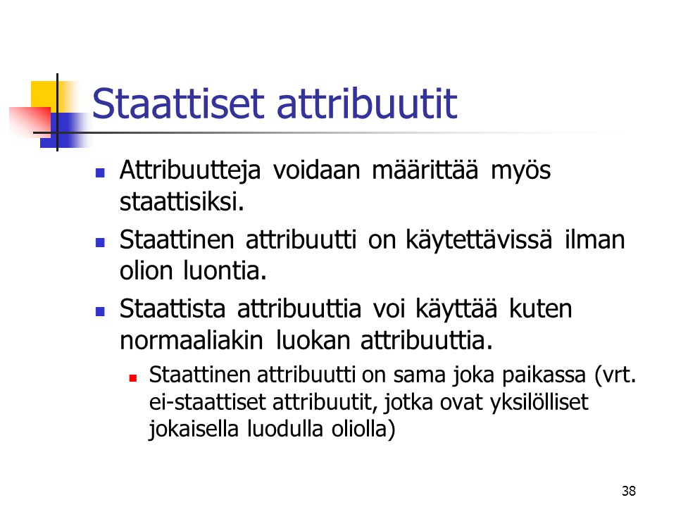 38 Staattiset attribuutit  Attribuutteja voidaan määrittää myös staattisiksi.