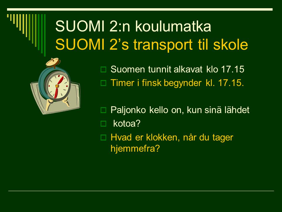 SUOMI 2:n koulumatka SUOMI 2’s transport til skole  Suomen tunnit alkavat klo  Timer i finsk begynder kl.