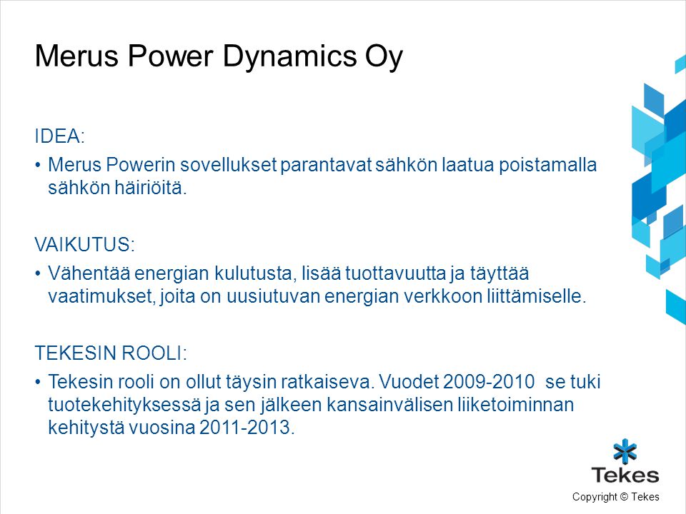 Copyright © Tekes Merus Power Dynamics Oy IDEA: •Merus Powerin sovellukset parantavat sähkön laatua poistamalla sähkön häiriöitä.