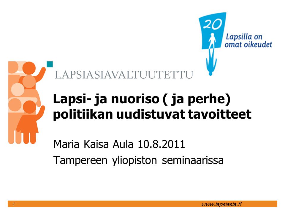 1 Lapsi- ja nuoriso ( ja perhe) politiikan uudistuvat tavoitteet Maria Kaisa Aula Tampereen yliopiston seminaarissa