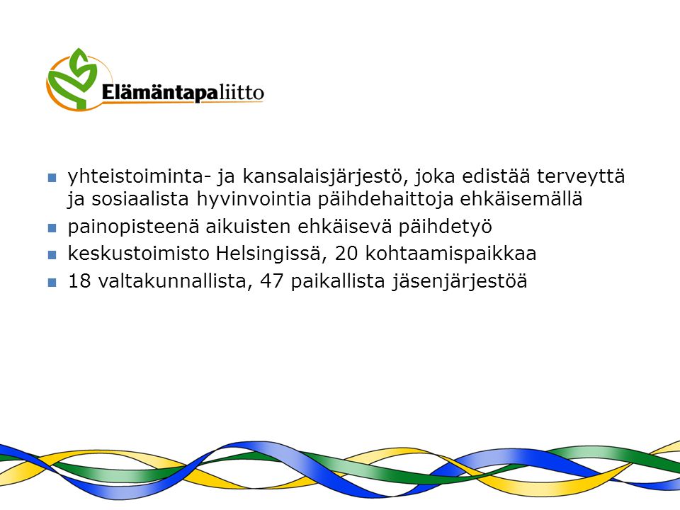  yhteistoiminta- ja kansalaisjärjestö, joka edistää terveyttä ja sosiaalista hyvinvointia päihdehaittoja ehkäisemällä  painopisteenä aikuisten ehkäisevä päihdetyö  keskustoimisto Helsingissä, 20 kohtaamispaikkaa  18 valtakunnallista, 47 paikallista jäsenjärjestöä