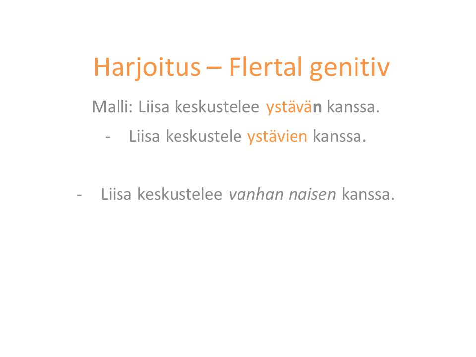 Harjoitus – Flertal genitiv Malli: Liisa keskustelee ystävän kanssa.