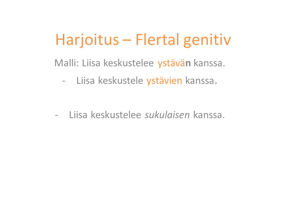 Harjoitus – Flertal genitiv Malli: Liisa keskustelee ystävän kanssa.