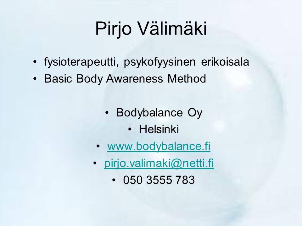 Pirjo Välimäki •fysioterapeutti, psykofyysinen erikoisala •Basic Body Awareness Method •Bodybalance Oy •Helsinki •  •