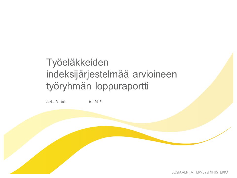 Työeläkkeiden indeksijärjestelmää arvioineen työryhmän loppuraportti Jukka Rantala