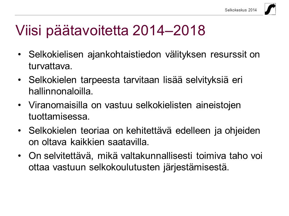Selkokeskus 2014 Viisi päätavoitetta 2014–2018 •Selkokielisen ajankohtaistiedon välityksen resurssit on turvattava.