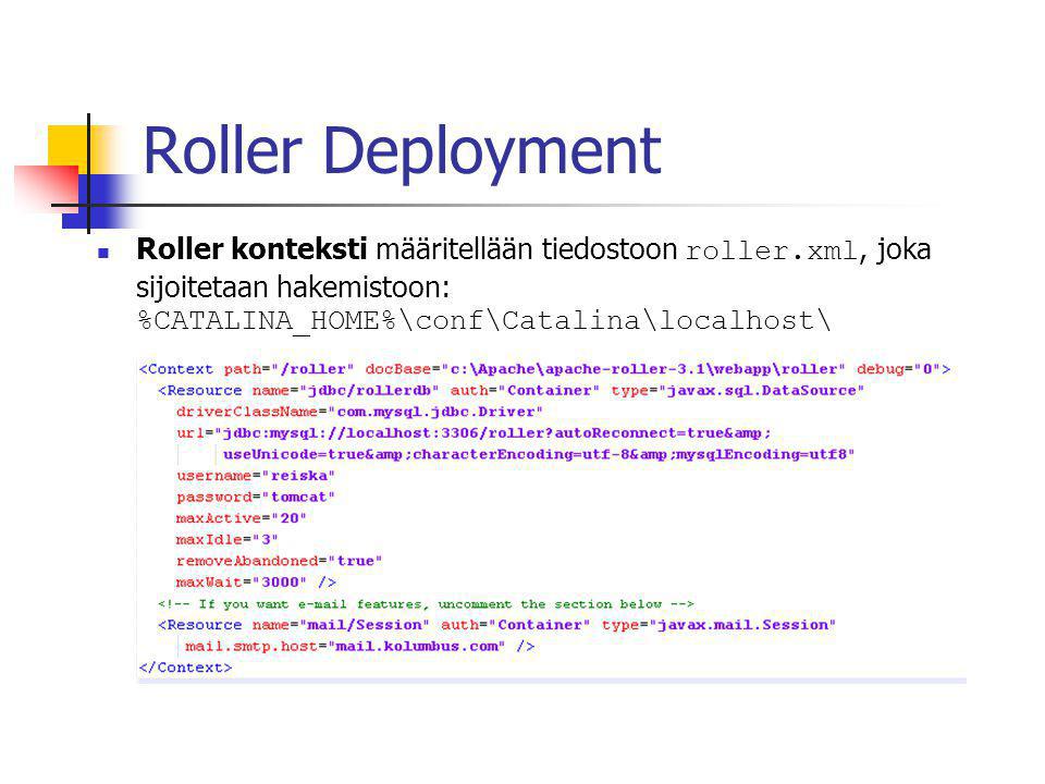 Roller Deployment  Roller konteksti määritellään tiedostoon roller.xml, joka sijoitetaan hakemistoon: %CATALINA_HOME%\conf\Catalina\localhost\