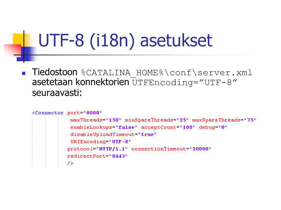 UTF-8 (i18n) asetukset  Tiedostoon %CATALINA_HOME%\conf\server.xml asetetaan konnektorien UTFEncoding= UTF-8 seuraavasti: