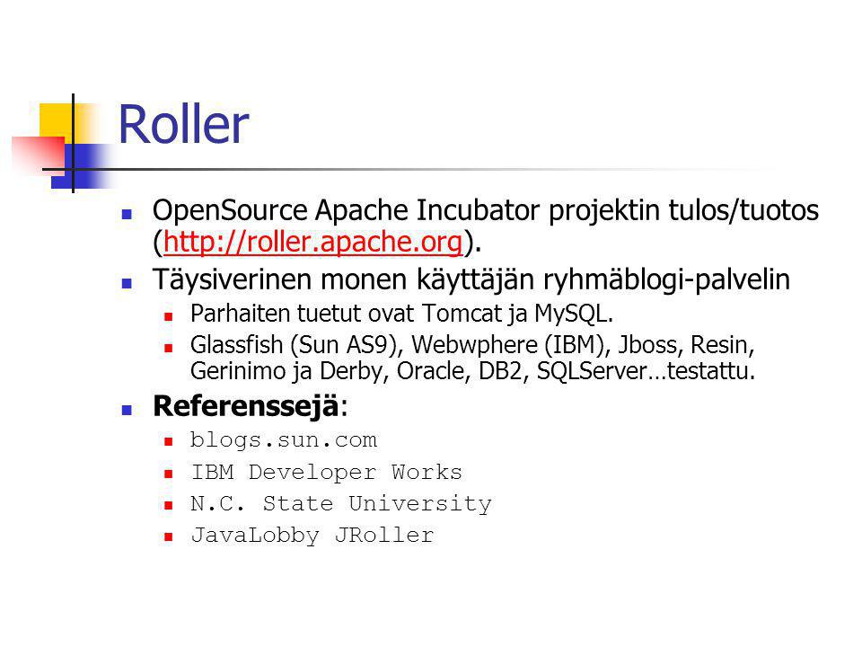 Roller  OpenSource Apache Incubator projektin tulos/tuotos (   Täysiverinen monen käyttäjän ryhmäblogi-palvelin  Parhaiten tuetut ovat Tomcat ja MySQL.