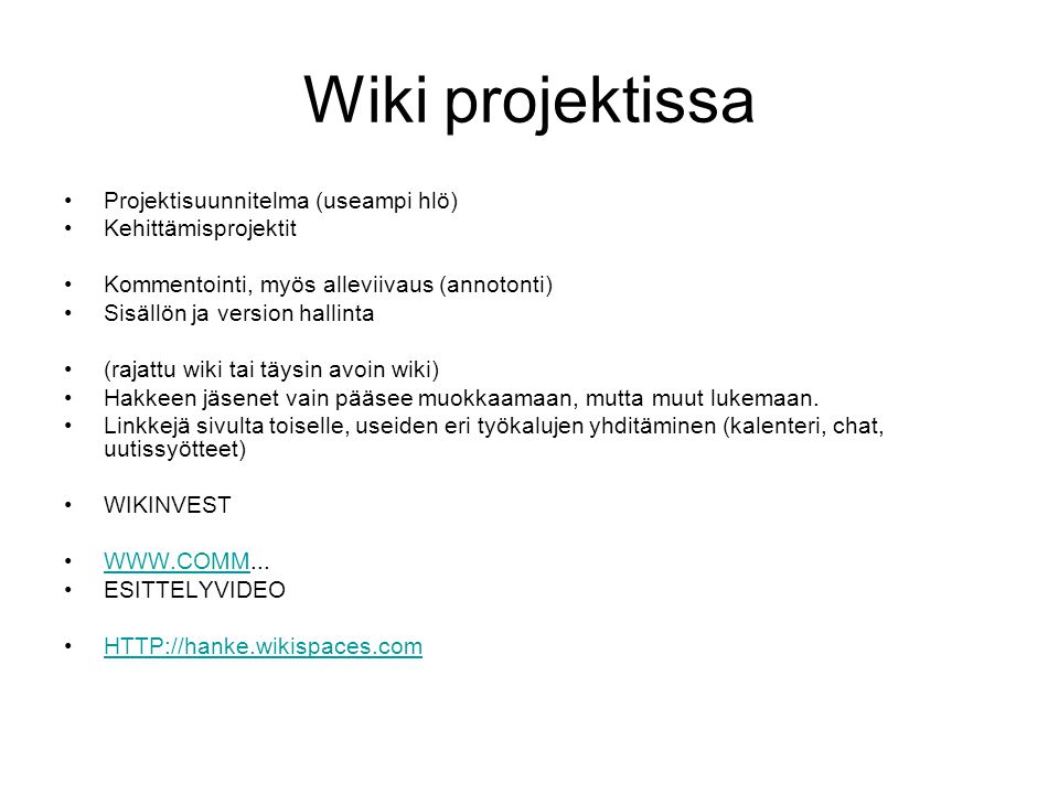 Wiki projektissa •Projektisuunnitelma (useampi hlö) •Kehittämisprojektit •Kommentointi, myös alleviivaus (annotonti) •Sisällön ja version hallinta •(rajattu wiki tai täysin avoin wiki) •Hakkeen jäsenet vain pääsee muokkaamaan, mutta muut lukemaan.