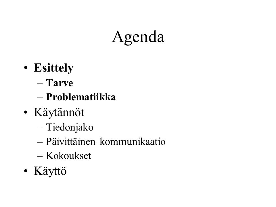 Agenda •Esittely –Tarve –Problematiikka •Käytännöt –Tiedonjako –Päivittäinen kommunikaatio –Kokoukset •Käyttö