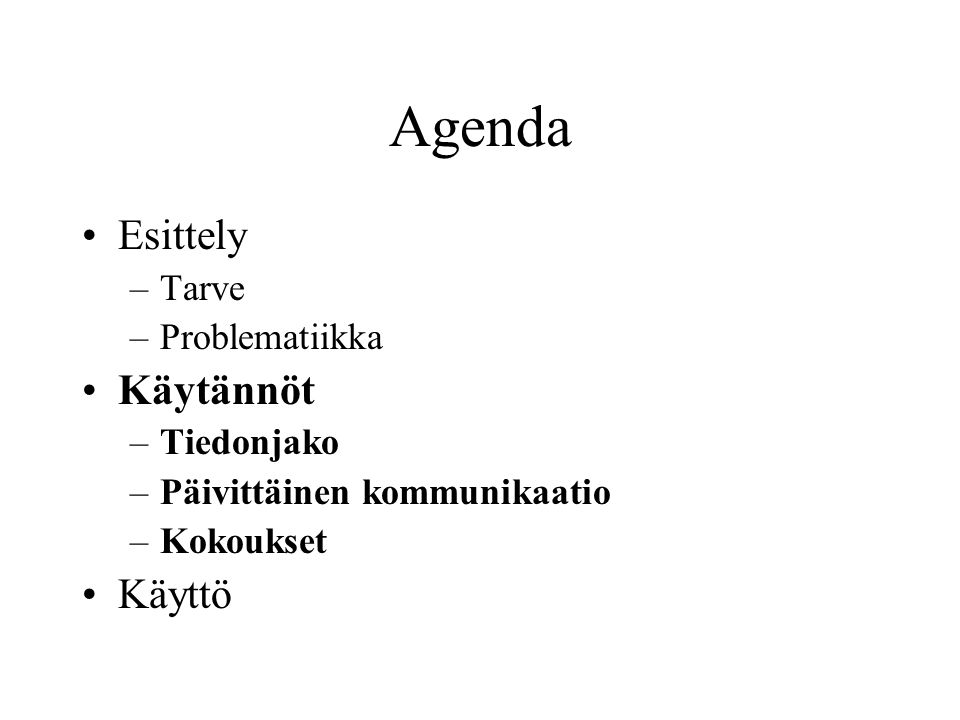 Agenda •Esittely –Tarve –Problematiikka •Käytännöt –Tiedonjako –Päivittäinen kommunikaatio –Kokoukset •Käyttö